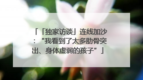 「独家访谈」连线加沙：“我看到了太多肋骨突出、身体虚弱的孩子”
