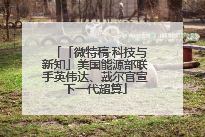 「微特稿·科技与新知」美国能源部联手英伟达、戴尔官宣下一代超算