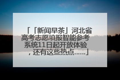 「新闻早茶」河北省高考志愿填报智能参考系统11日起开放体验，还有这些热点……