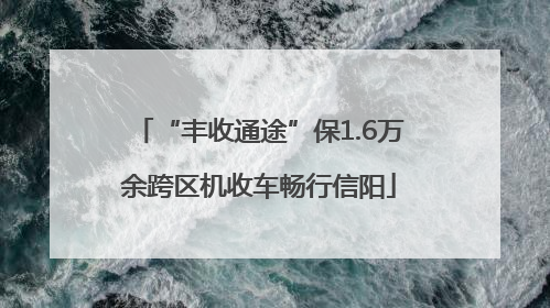 “丰收通途”保1.6万余跨区机收车畅行信阳