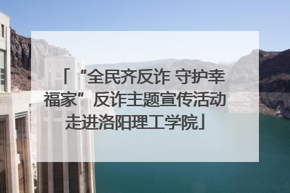 “全民齐反诈 守护幸福家”反诈主题宣传活动走进洛阳理工学院