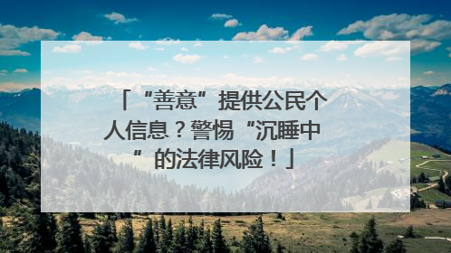 “善意”提供公民个人信息？警惕“沉睡中”的法律风险！