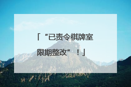 “已责令棋牌室限期整改”！