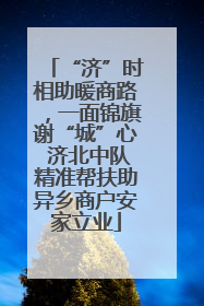 “济”时相助暖商路，一面锦旗谢“城”心 济北中队精准帮扶助异乡商户安家立业