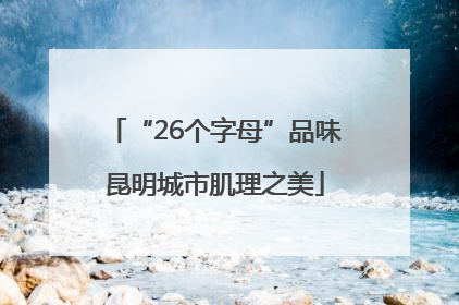 “26个字母”品味昆明城市肌理之美