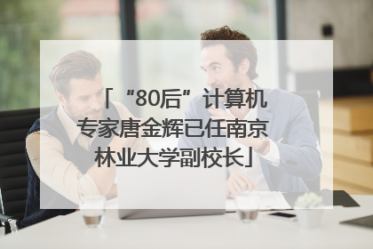 “80后”计算机专家唐金辉已任南京林业大学副校长