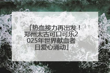 热血接力再出发！郑州太古可口可乐2025年世界献血者日爱心涌动