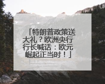 特朗普政策送大礼？欧洲央行行长喊话：欧元崛起正当时！