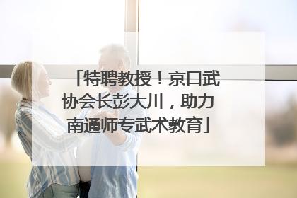 特聘教授！京口武协会长彭大川，助力南通师专武术教育
