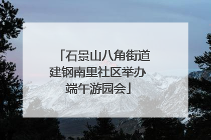石景山八角街道建钢南里社区举办端午游园会