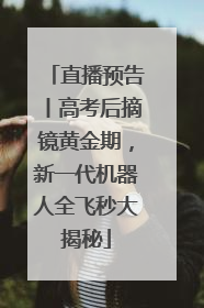 直播预告丨高考后摘镜黄金期，新一代机器人全飞秒大揭秘