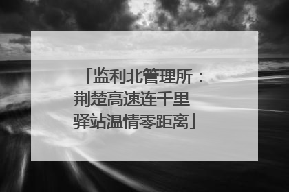 监利北管理所：荆楚高速连千里 驿站温情零距离