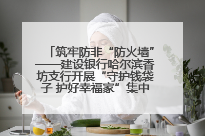 筑牢防非“防火墙”——建设银行哈尔滨香坊支行开展“守护钱袋子 护好幸福家”集中宣传日活动