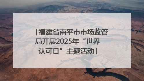 福建省南平市市场监管局开展2025年“世界认可日”主题活动