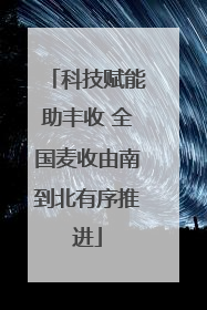 科技赋能助丰收 全国麦收由南到北有序推进