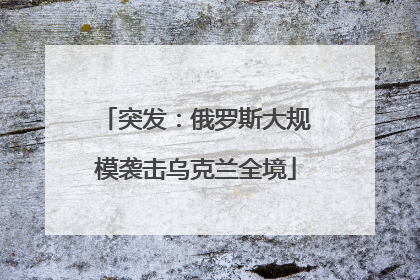 突发：俄罗斯大规模袭击乌克兰全境