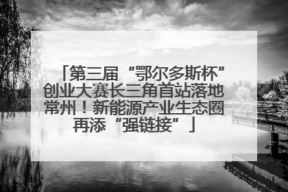 第三届“鄂尔多斯杯”创业大赛长三角首站落地常州！新能源产业生态圈再添“强链接”