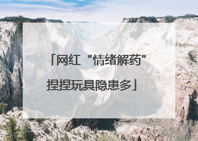 网红“情绪解药”捏捏玩具隐患多