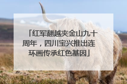 红军翻越夹金山九十周年，四川宝兴推出连环画传承红色基因