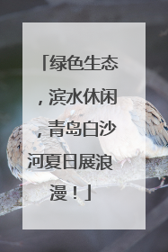 绿色生态，滨水休闲，青岛白沙河夏日展浪漫！