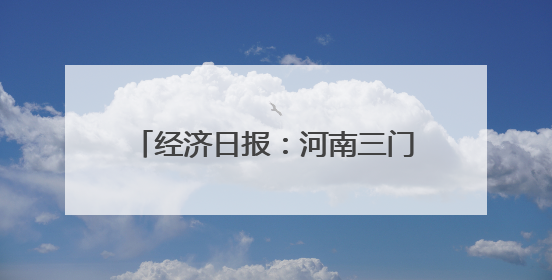 经济日报：河南三门峡探索绿色低碳转型
