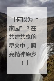 何以为“家园”？在共建共享的星火中，照亮精神原乡！