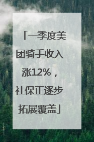 一季度美团骑手收入涨12%，社保正逐步拓展覆盖