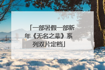 一部暑假一部新年《无名之辈》系列双片定档