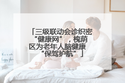 三级联动会诊织密 “健康网”，槐荫区为老年人脑健康 “保驾护航”