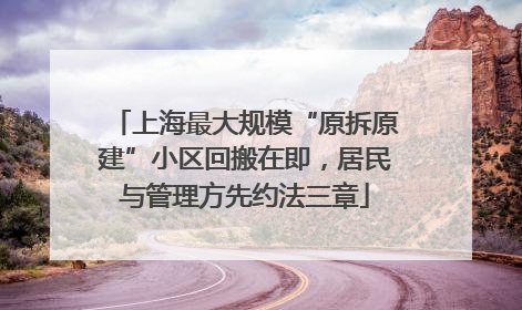 上海最大规模“原拆原建”小区回搬在即，居民与管理方先约法三章
