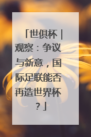世俱杯｜观察：争议与新意，国际足联能否再造世界杯？