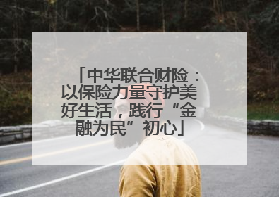 中华联合财险：以保险力量守护美好生活，践行“金融为民”初心