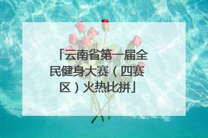 云南省第一届全民健身大赛（四赛区）火热比拼