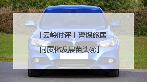 云岭时评丨警惕旅居同质化发展苗头④