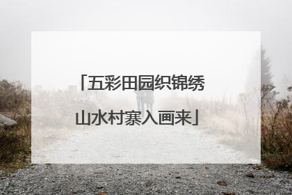 五彩田园织锦绣 山水村寨入画来