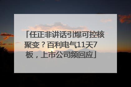 任正非讲话引爆可控核聚变？百利电气11天7板，上市公司频回应