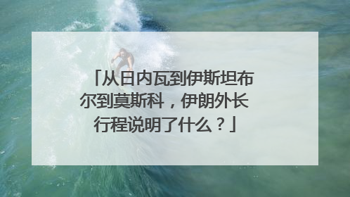 从日内瓦到伊斯坦布尔到莫斯科，伊朗外长行程说明了什么？