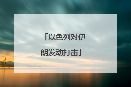 以色列对伊朗发动打击