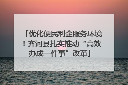 优化便民利企服务环境！齐河县扎实推动“高效办成一件事”改革