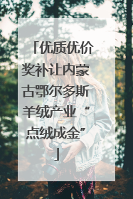 优质优价奖补让内蒙古鄂尔多斯羊绒产业“点绒成金”