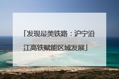 发现最美铁路：沪宁沿江高铁赋能区域发展