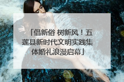 倡新俗 树新风！五莲县新时代文明实践集体婚礼浪漫启幕