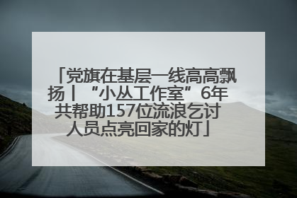 党旗在基层一线高高飘扬丨“小丛工作室”6年共帮助157位流浪乞讨人员点亮回家的灯