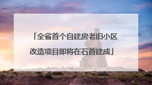 全省首个自建房老旧小区改造项目即将在石首建成