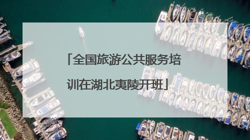 全国旅游公共服务培训在湖北夷陵开班