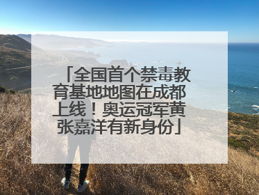 全国首个禁毒教育基地地图在成都上线！奥运冠军黄张嘉洋有新身份