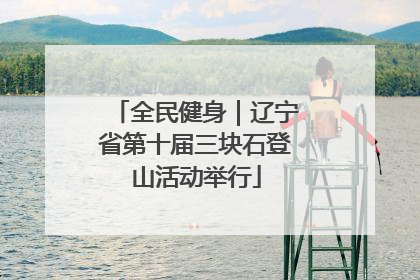 全民健身｜辽宁省第十届三块石登山活动举行