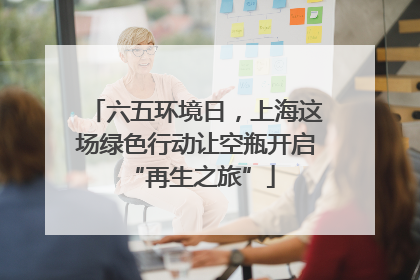 六五环境日，上海这场绿色行动让空瓶开启 “再生之旅”