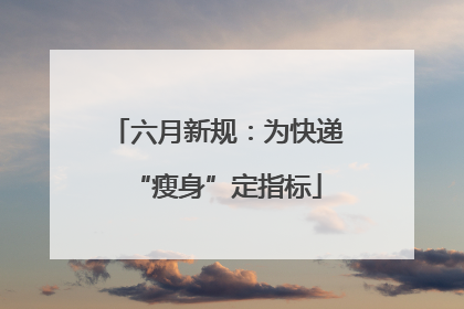 六月新规：为快递“瘦身”定指标