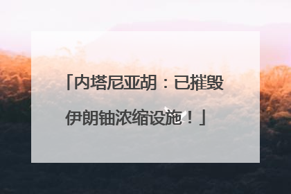 内塔尼亚胡：已摧毁伊朗铀浓缩设施！
